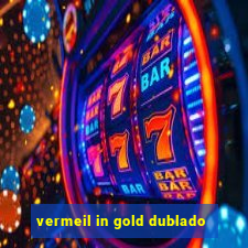 vermeil in gold dublado